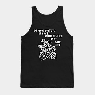 Everyone wants to be a wolf, until its time to do wolf shit Tank Top